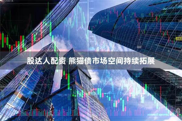 股达人配资 熊猫债市场空间持续拓展