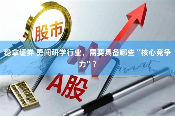 稳拿证券 勇闯研学行业，需要具备哪些“核心竞争力”？